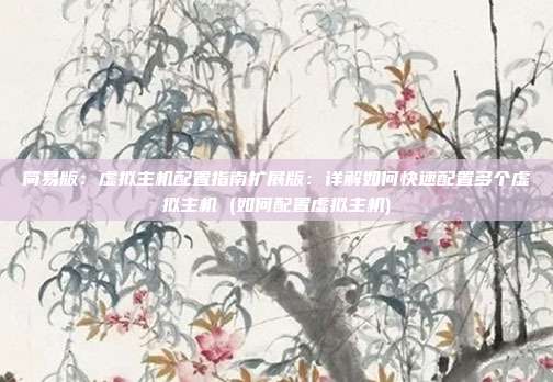 简易版：虚拟主机配置指南扩展版：详解如何快速配置多个虚拟主机 (如何配置虚拟主机)