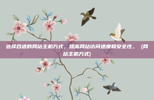 选择合适的网站主机方式,提高网站访问速度和安全性。 (网站主机方式)