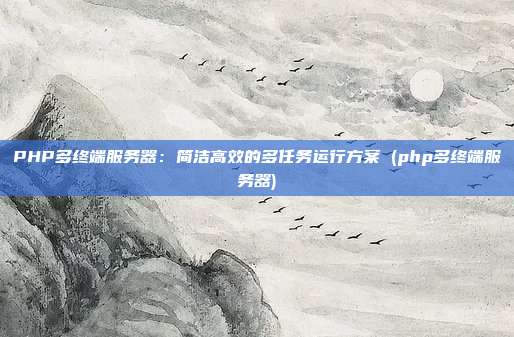 PHP多终端服务器:简洁高效的多任务运行方案 (php多终端服务器)