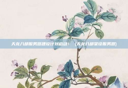 天龙八部服务器建设计划启动! (天龙八部架设服务器)