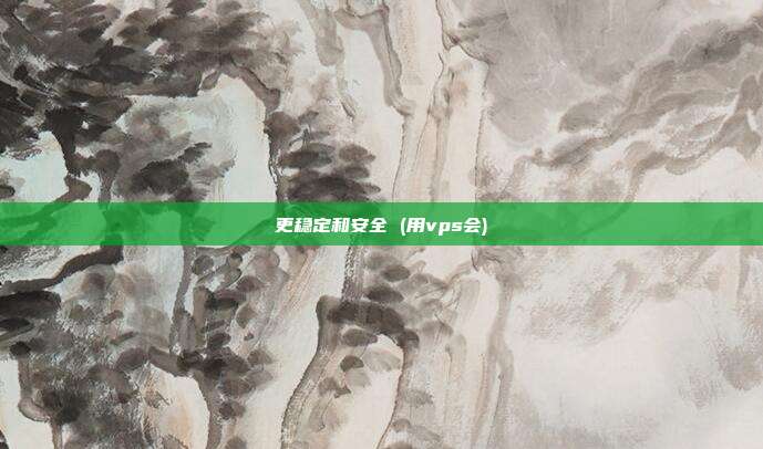 更稳定和安全 (用vps会)