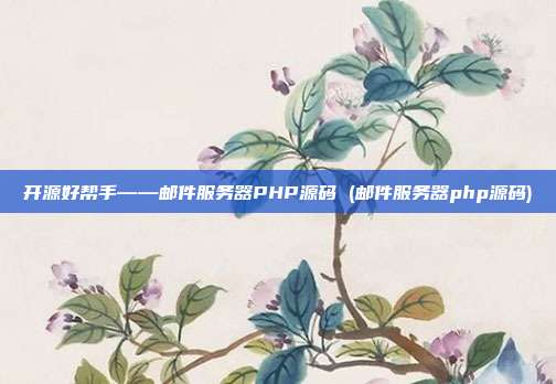 开源好帮手——邮件服务器PHP源码 (邮件服务器php源码)