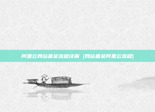 阿里云网站备案流程详解 (网站备案阿里云流程)