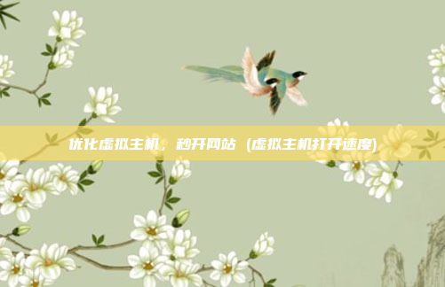 优化虚拟主机,秒开网站 (虚拟主机打开速度)