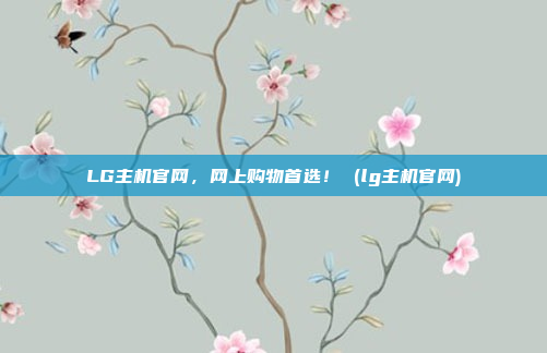 LG主机官网,网上购物首选! (lg主机官网)