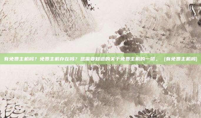 有免费主机吗？免费主机存在吗？您需要知道的关于免费主机的一切。 (有免费主机吗)