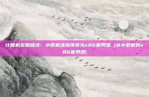 计算机发展路线:小型机逐渐演变为x86服务器 (从小型机到x86服务器)
