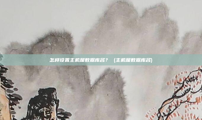怎样设置主机屋数据库名? (主机屋数据库名)