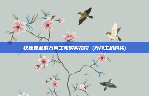 快捷安全的万网主机购买指南 (万网主机购买)