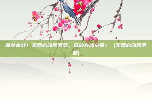 简单高效!无盘启动服务器,释放存储空间! (无盘启动服务器)