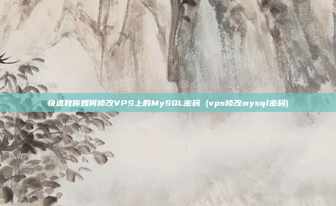 快速教你如何修改VPS上的MySQL密码 (vps修改mysql密码)