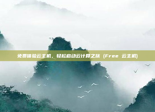 免费体验云主机,轻松启动云计算之旅 (Free 云主机)