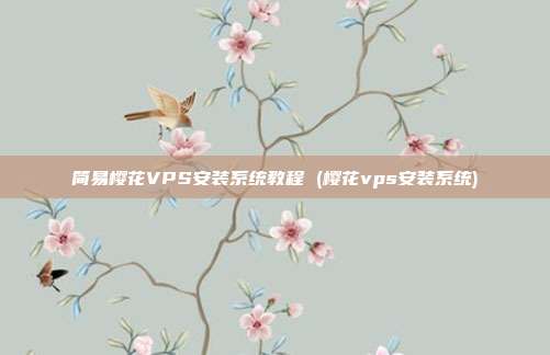 简易樱花VPS安装系统教程 (樱花vps安装系统)