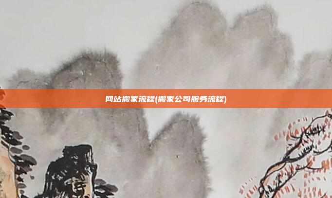 网站搬家流程(搬家公司服务流程)