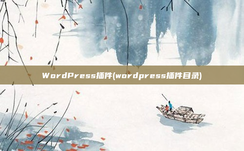WordPress插件(wordpress插件目录)