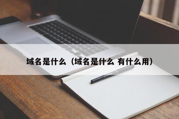 域名是什么（域名是什么 有什么用）